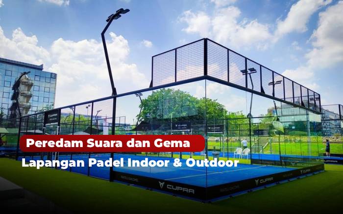 Peredam Suara dan Gema Pada Lapangan Padel
