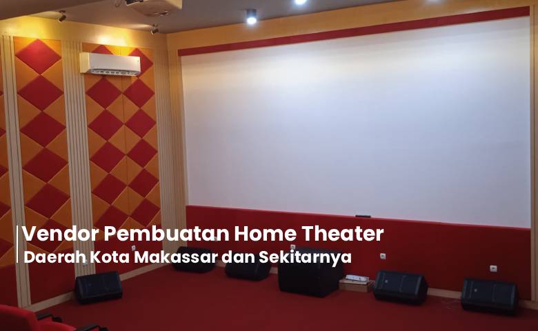 Vendor Pembuatan Home Theater Daerah Kota Makassar dan Sekitarnya