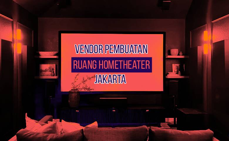 Vendor Pembuatan Ruang Hometheater Jakarta
